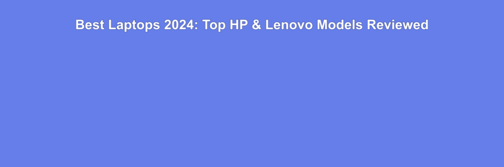 Best Laptops 2024: Top HP & Lenovo Models Reviewed