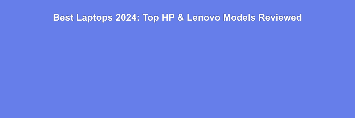 Best Laptops 2024: Top HP & Lenovo Models Reviewed