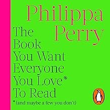 The Book You Want Everyone You Love* To Read *(And Maybe a Few You Don’t): Sane and Sage Advice to Help You Navigate All of Your Most Important Relationships