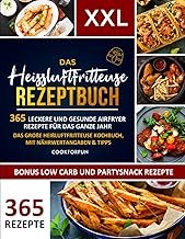 Das XXL Heissluftfritteuse Rezeptbuch: 365 leckere und gesunde Airfryer Rezepte für das ganze Jahr | Das große Heißluftfritteuse Kochbuch, mit Nährwertangaben & Tipps - Inkl. Low Carb und Partysnack