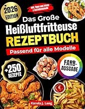 DAS GROßE HEIßLUFTFRITTEUSE REZEPTBUCH PASSEND FÜR ALLE MODELLE: 250 leckere und knusprige Gerichte – das ultimative Airfryer Kochbuch für Anfänger und Profis [FARBAUSGABE]