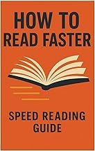 How to Read Faster: Speed Reading Guide: Unlock Your Brain’s Full Potential with Proven Techniques to Improve Focus, Comprehension, and Productivity